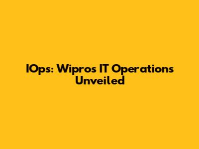 IOps: Wipro's IT Operations Unveiled