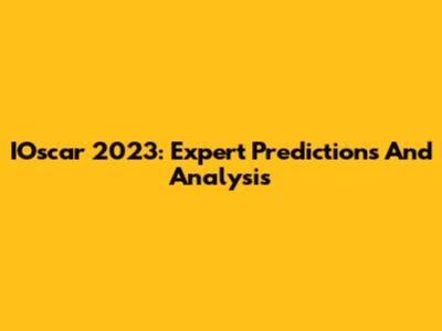 IOscar 2023: Expert Predictions And Analysis