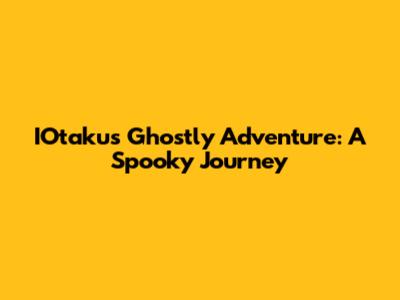 IOtaku's Ghostly Adventure: A Spooky Journey