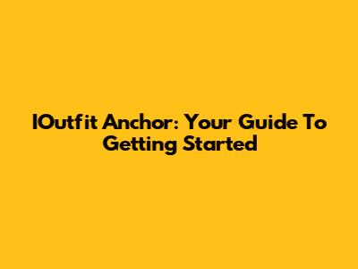 IOutfit Anchor: Your Guide To Getting Started