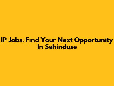 IP Jobs: Find Your Next Opportunity In Sehinduse