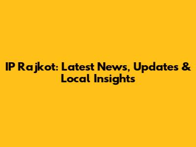 IP Rajkot: Latest News, Updates & Local Insights