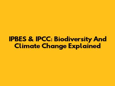 IPBES & IPCC: Biodiversity And Climate Change Explained