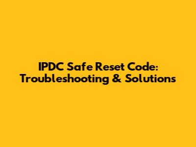 IPDC Safe Reset Code: Troubleshooting & Solutions