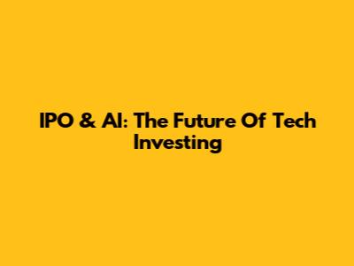 IPO & AI: The Future Of Tech Investing