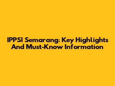 IPPSI Semarang: Key Highlights And Must-Know Information