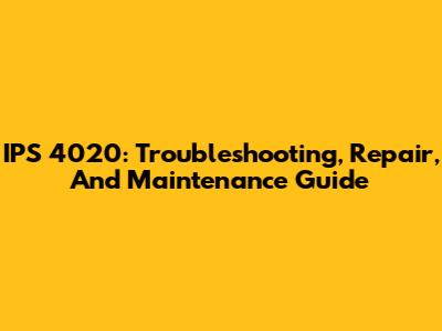 IPS 4020: Troubleshooting, Repair, And Maintenance Guide