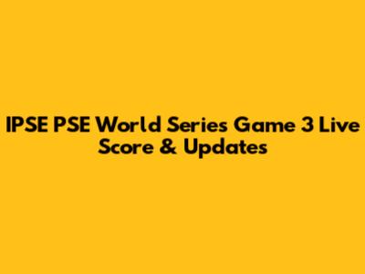 IPSE PSE World Series Game 3 Live Score & Updates