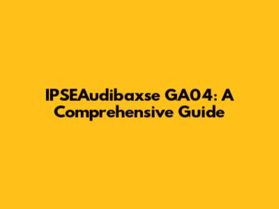 IPSEAudibaxse GA04: A Comprehensive Guide