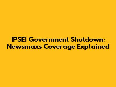 IPSEI Government Shutdown: Newsmax's Coverage Explained