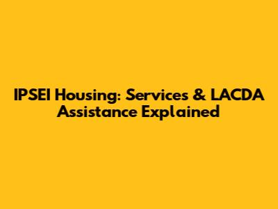 IPSEI Housing: Services & LACDA Assistance Explained