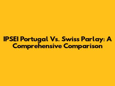 IPSEI Portugal Vs. Swiss Parlay: A Comprehensive Comparison