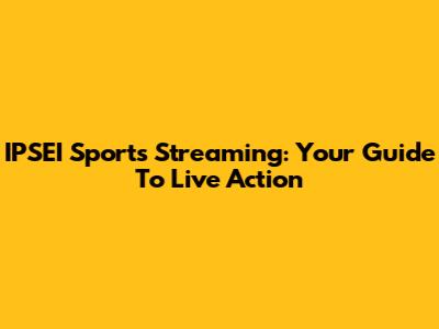 IPSEI Sports Streaming: Your Guide To Live Action