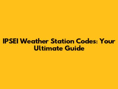 IPSEI Weather Station Codes: Your Ultimate Guide