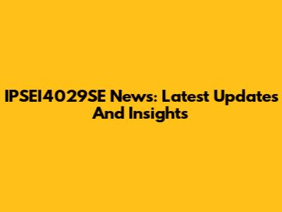 IPSEI4029SE News: Latest Updates And Insights