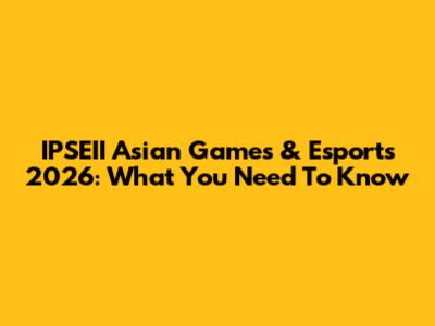 IPSEII Asian Games & Esports 2026: What You Need To Know
