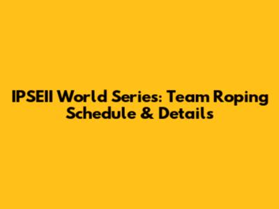 IPSEII World Series: Team Roping Schedule & Details