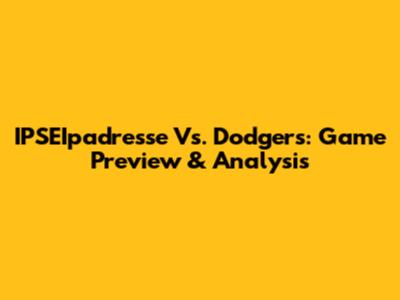IPSEIpadresse Vs. Dodgers: Game Preview & Analysis