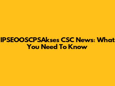 IPSEOOSCPSAkses CSC News: What You Need To Know