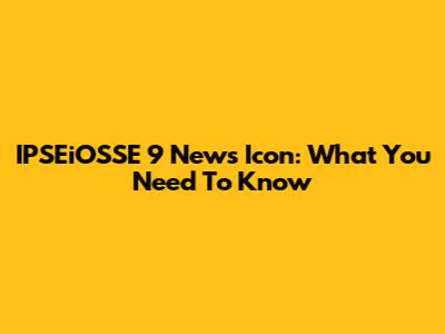 IPSEiOSSE 9 News Icon: What You Need To Know