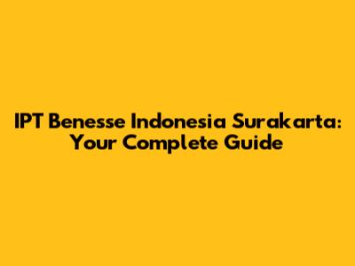 IPT Benesse Indonesia Surakarta: Your Complete Guide
