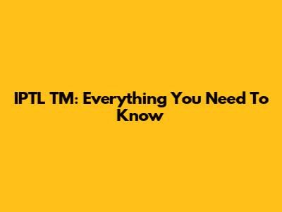 IPTL TM: Everything You Need To Know
