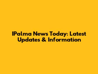 IPalma News Today: Latest Updates & Information