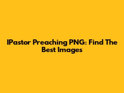 IPastor Preaching PNG: Find The Best Images