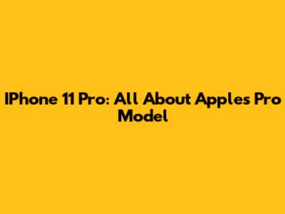 IPhone 11 Pro: All About Apple's Pro Model