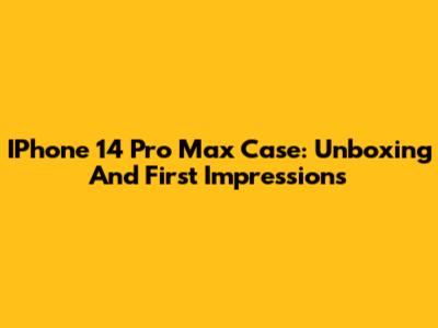 IPhone 14 Pro Max Case: Unboxing And First Impressions
