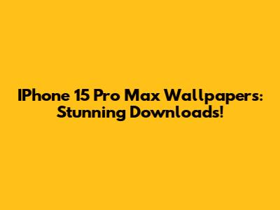 IPhone 15 Pro Max Wallpapers: Stunning Downloads!