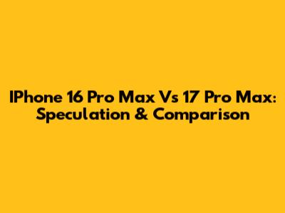 IPhone 16 Pro Max Vs 17 Pro Max: Speculation & Comparison