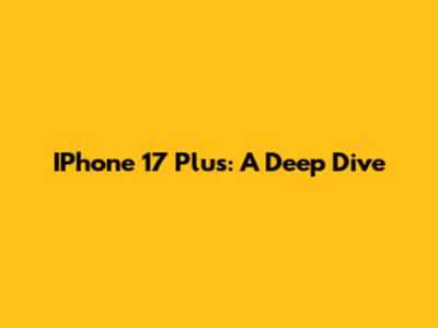 IPhone 17 Plus: A Deep Dive