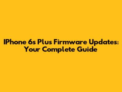 IPhone 6s Plus Firmware Updates: Your Complete Guide