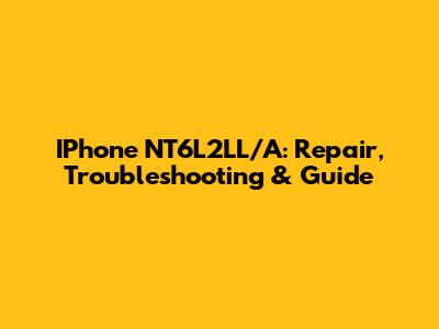IPhone NT6L2LL/A: Repair, Troubleshooting & Guide