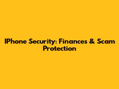 IPhone Security: Finances & Scam Protection