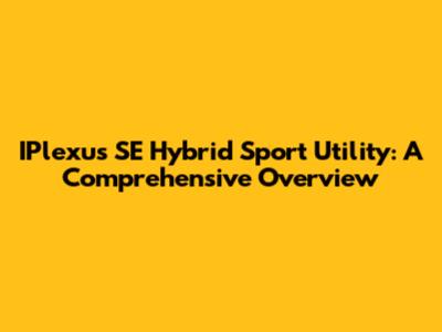 IPlexus SE Hybrid Sport Utility: A Comprehensive Overview
