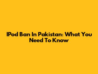 IPod Ban In Pakistan: What You Need To Know