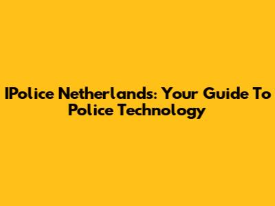 IPolice Netherlands: Your Guide To Police Technology
