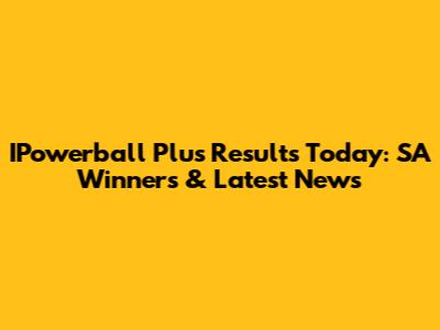 IPowerball Plus Results Today: SA Winners & Latest News