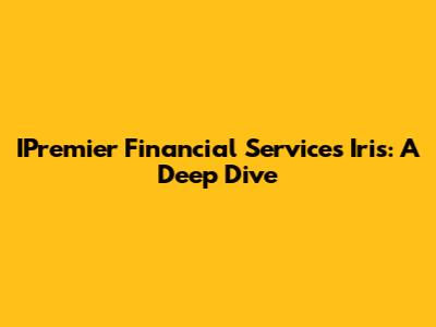 IPremier Financial Services Iris: A Deep Dive