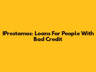 IPrestamos: Loans For People With Bad Credit
