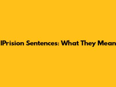 IPrision Sentences: What They Mean