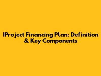 IProject Financing Plan: Definition & Key Components