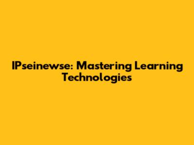 IPseinewse: Mastering Learning Technologies