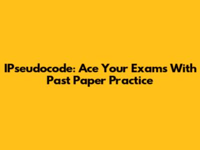 IPseudocode: Ace Your Exams With Past Paper Practice