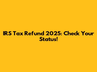 IRS Tax Refund 2025: Check Your Status!