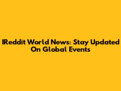 IReddit World News: Stay Updated On Global Events