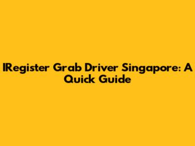 IRegister Grab Driver Singapore: A Quick Guide