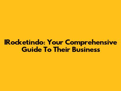 IRocketindo: Your Comprehensive Guide To Their Business